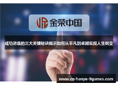 成功逆袭的三大关键秘诀揭示如何从平凡到卓越实现人生蜕变 成功逆袭的三大关键秘诀揭示如何从平凡到卓越实现人生蜕变