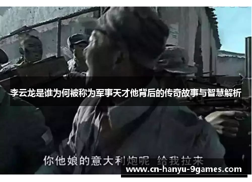 李云龙是谁为何被称为军事天才他背后的传奇故事与智慧解析