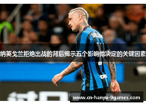 纳英戈兰拒绝出战的背后揭示五个影响他决定的关键因素