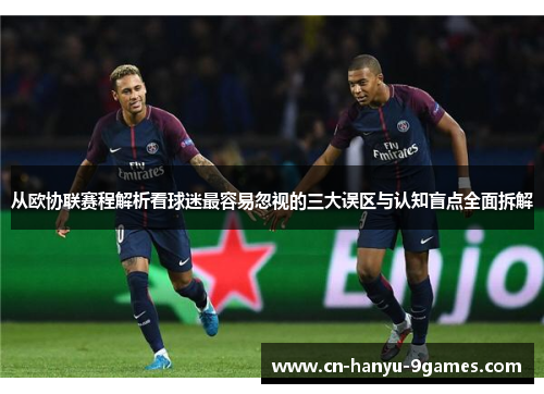 从欧协联赛程解析看球迷最容易忽视的三大误区与认知盲点全面拆解 从欧协联赛程解析看球迷最容易忽视的三大误区与认知盲点全面拆解