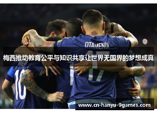 梅西推动教育公平与知识共享让世界无国界的梦想成真