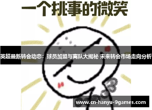 英超最新转会动态：球员加盟与离队大揭秘 未来转会市场走向分析