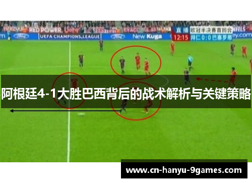 阿根廷4-1大胜巴西背后的战术解析与关键策略